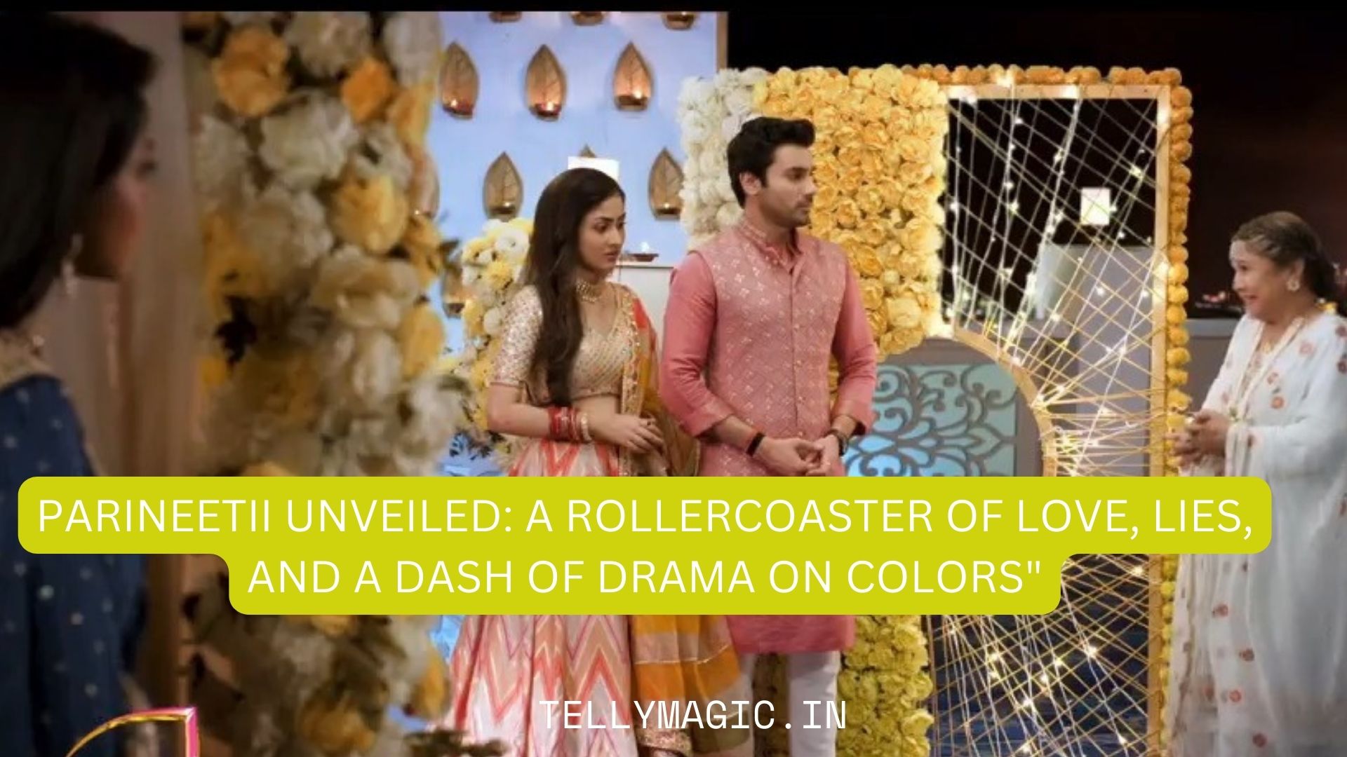 Parineetii Unveiled: A Rollercoaster of Love, Lies, and a Dash of Drama on COLORS