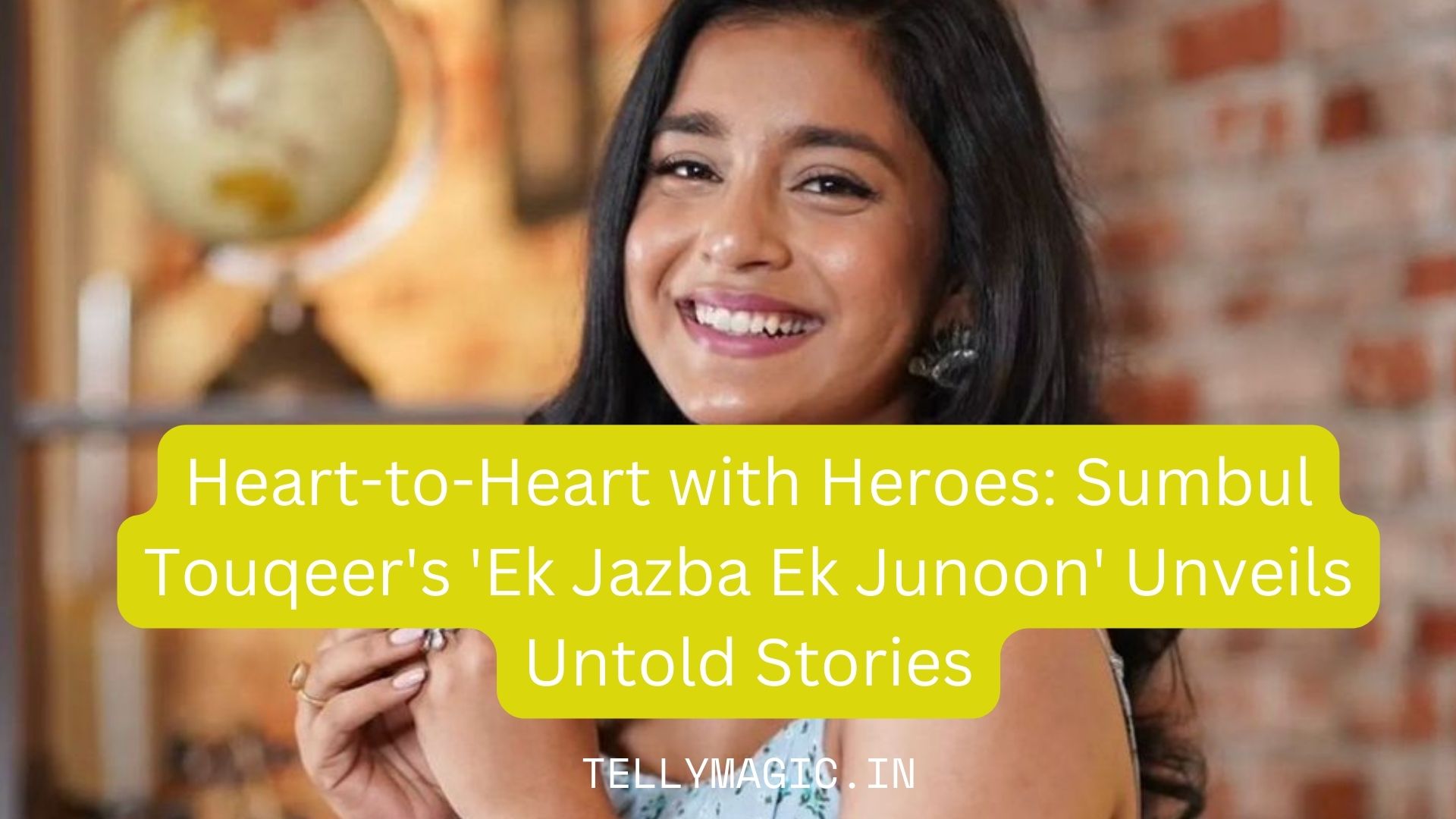 Heart-to-Heart with Heroes: Sumbul Touqeer’s ‘Ek Jazba Ek Junoon’ Unveils Untold Stories