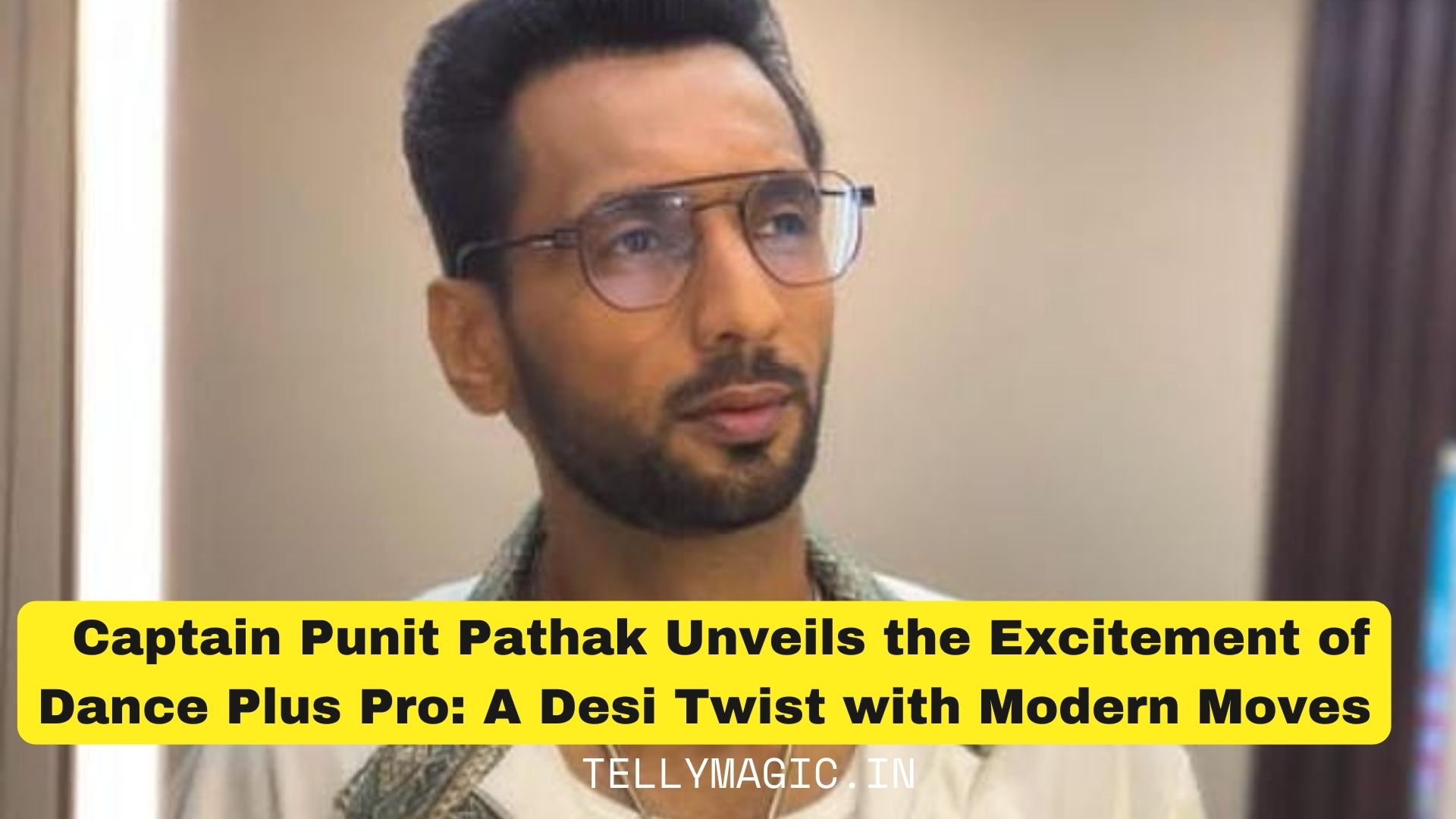 Captain Punit Pathak Unveils the Excitement of Dance Plus Pro: A Desi Twist with Modern Moves