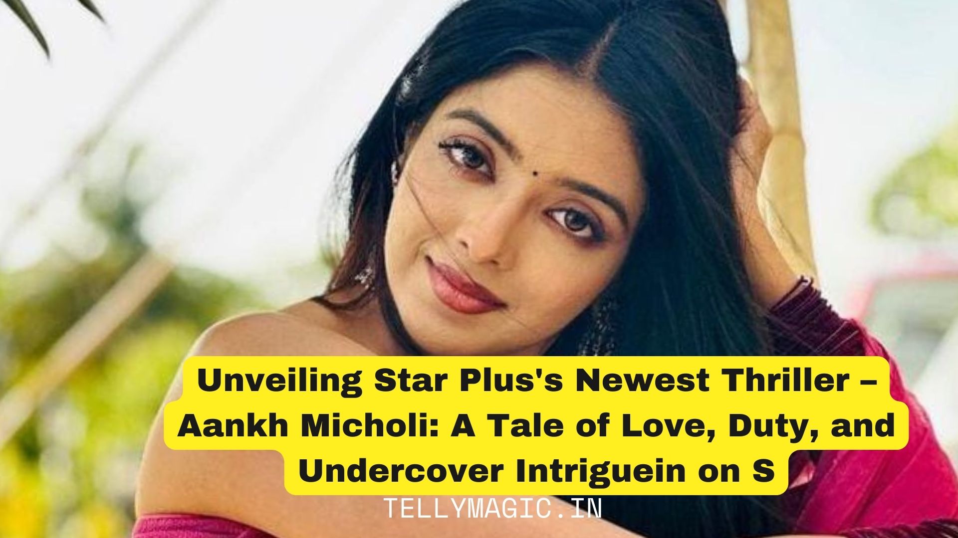 Unveiling Star Plus Newest Thriller Aankh Micholi A Tale of Love, Duty, and Undercover Intrigue