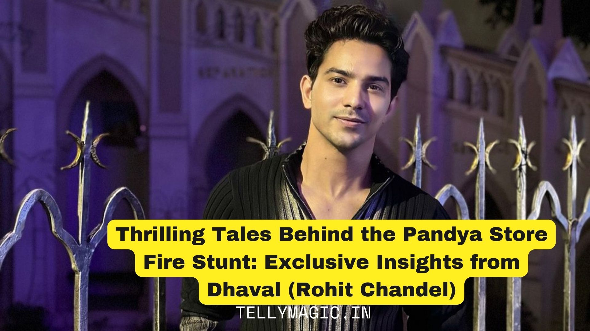 Thrilling Tales Behind the Pandya Store Fire Stunt: Exclusive Insights from Dhaval (Rohit Chandel)