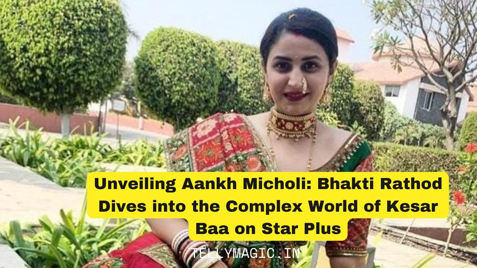 Unveiling Aankh Micholi: Bhakti Rathod Dives into the Complex World of Kesar Baa on Star Plus
